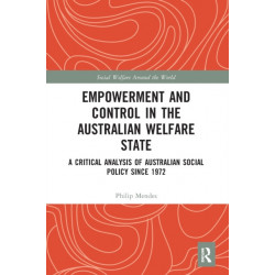 Empowerment and Control in the Australian Welfare State: A Critical Analysis of Australian Social Policy Since 1972