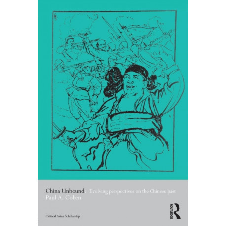 China Unbound: Evolving Perspectives on the Chinese Past