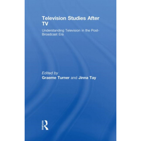 Television Studies After TV: Understanding Television in the Post-Broadcast Era