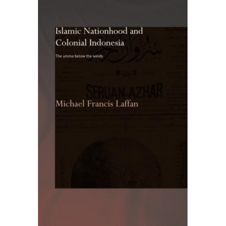 Islamic Nationhood and Colonial Indonesia: The Umma Below the Winds