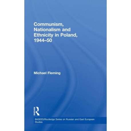 Communism, Nationalism and Ethnicity in Poland, 1944-1950
