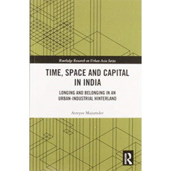 Time, Space and Capital in India: Longing and Belonging in an Urban-Industrial Hinterland
