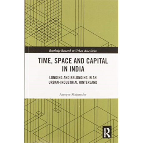 Time, Space and Capital in India: Longing and Belonging in an Urban-Industrial Hinterland