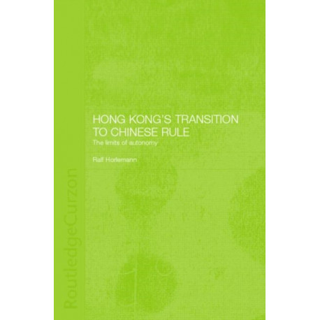 Hong Kong's Transition to Chinese Rule: The Limits of Autonomy