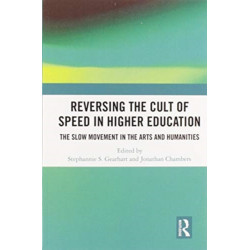 Reversing the Cult of Speed in Higher Education: The Slow Movement in the Arts and Humanities