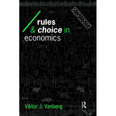 Rules and Choice in Economics: Essays in Constitutional Political Economy
