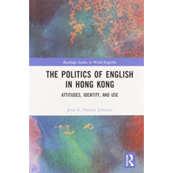 The Politics of English in Hong Kong: Attitudes, Identity, and Use