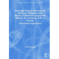 Routledge French Dictionary of Business, Commerce and Finance Dictionnaire anglais des affaires, du commerce et de la finance: French-English/English-French