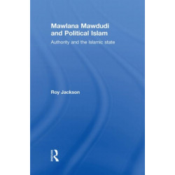 Mawlana Mawdudi and Political Islam: Authority and the Islamic state