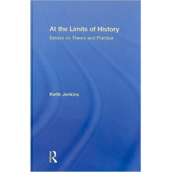 At the Limits of History: Essays on Theory and Practice