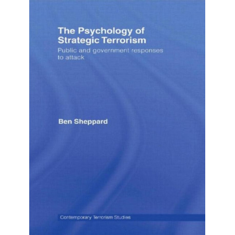 The Psychology of Strategic Terrorism: Public and Government Responses to Attack