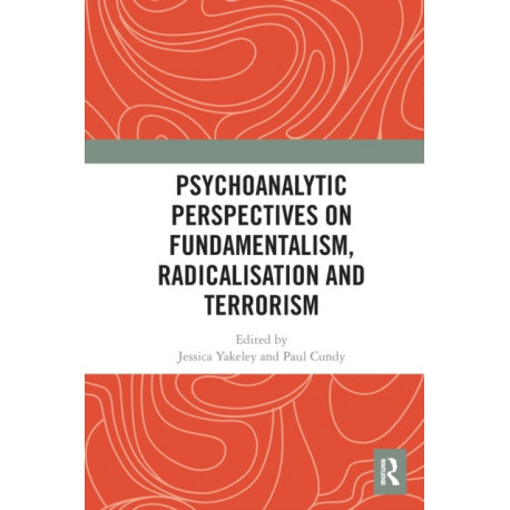 Psychoanalytic Perspectives on Fundamentalism, Radicalisation and Terrorism