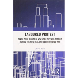 Laboured Protest: Black Civil Rights in New York City and Detroit During the New Deal and Second World War