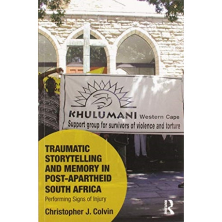 Traumatic Storytelling and Memory in Post-Apartheid South Africa: Performing Signs of Injury