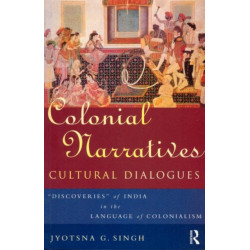 Colonial Narratives/Cultural Dialogues: 'Discoveries' of India in the Language of Colonialism