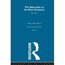 The Naturalist on the River Amazons Volume I: Scientific Travellers 1790–1877 Volume V