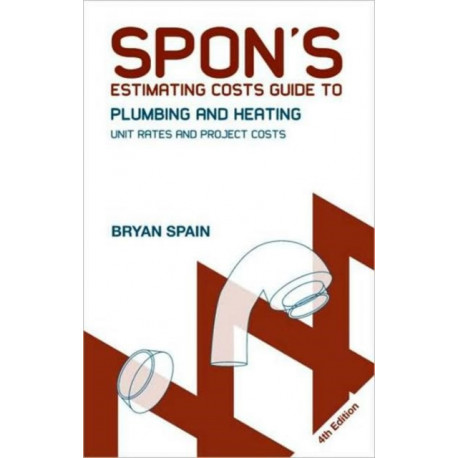 Spon's Estimating Costs Guide to Plumbing and Heating: Unit Rates and Project Costs, Fourth Edition