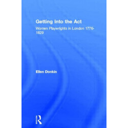 Getting Into the Act: Women Playwrights in London 1776-1829