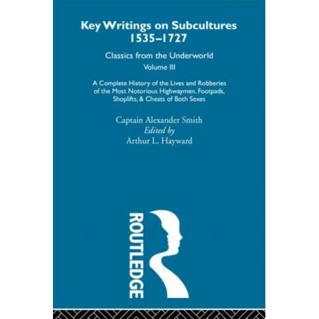 A Complete History of the Lives and Robberies of the Most Notorious Highwaymen, Footpads, Shoplifts and Cheats of Both Sexes: Previously published 1719 and 1926