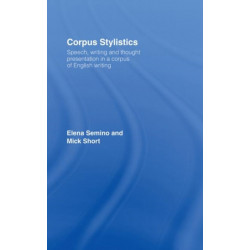 Corpus Stylistics: Speech, Writing and Thought Presentation in a Corpus of English Writing
