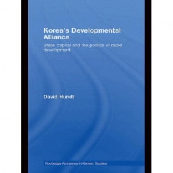 Korea's Developmental Alliance: State, Capital and the Politics of Rapid Development