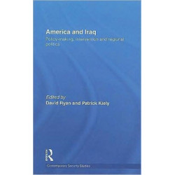 America and Iraq: Policy-making, Intervention and Regional Politics