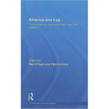 America and Iraq: Policy-making, Intervention and Regional Politics