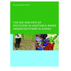 The Use and Fate of Pesticides in Vegetable-Based Agro-Ecosystems in Ghana