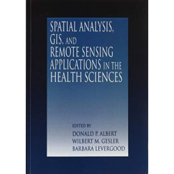 Spatial Analysis, GIS and Remote Sensing: Applications in the Health Sciences