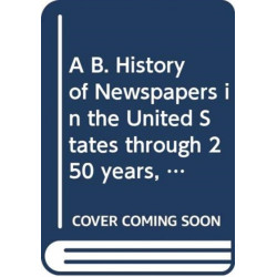 A B. History of Newspapers in the United States through 250 years, 1690 to 1940
