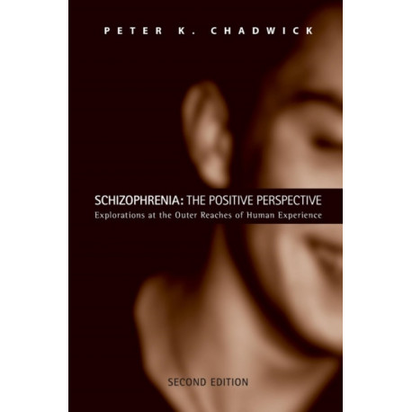 Schizophrenia: The Positive Perspective: Explorations at the Outer Reaches of Human Experience