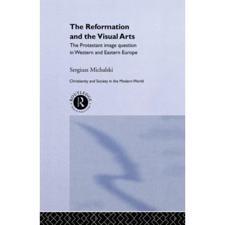Reformation and the Visual Arts: The Protestant Image Question in Western and Eastern Europe
