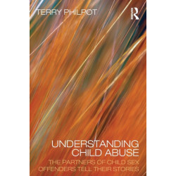 Understanding Child Abuse: The Partners of Child Sex Offenders Tell Their Stories