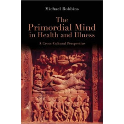 The Primordial Mind in Health and Illness: A Cross-Cultural Perspective