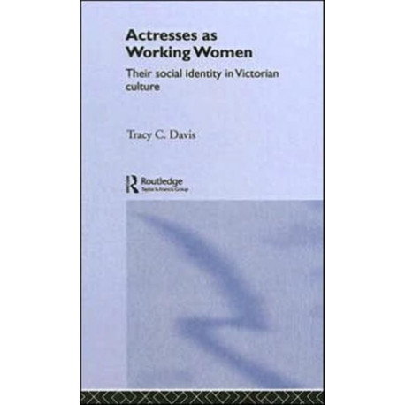 Actresses as Working Women: Their Social Identity in Victorian Culture