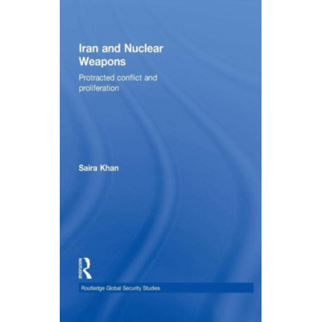 Iran and Nuclear Weapons: Protracted Conflict and Proliferation