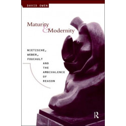 Maturity and Modernity: Nietzsche, Weber, Foucault and the Ambivalence of Reason