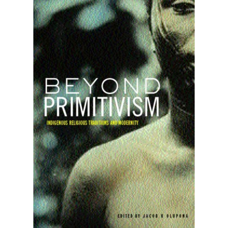 Beyond Primitivism: Indigenous Religious Traditions and Modernity