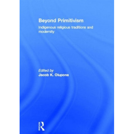 Beyond Primitivism: Indigenous Religious Traditions and Modernity