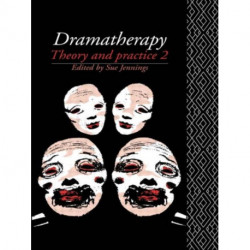 Dramatherapy: Theory and Practice 2: Theory and practice 2
