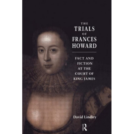 The Trials of Frances Howard: Fact and Fiction at the Court of King James