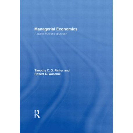 Managerial Economics: A Game Theoretic Approach
