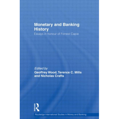 Monetary and Banking History: Essays in Honour of Forrest Capie