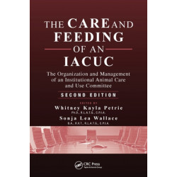 The Care and Feeding of an IACUC: The Organization and Management of an Institutional Animal Care and Use Committee, Second Edition
