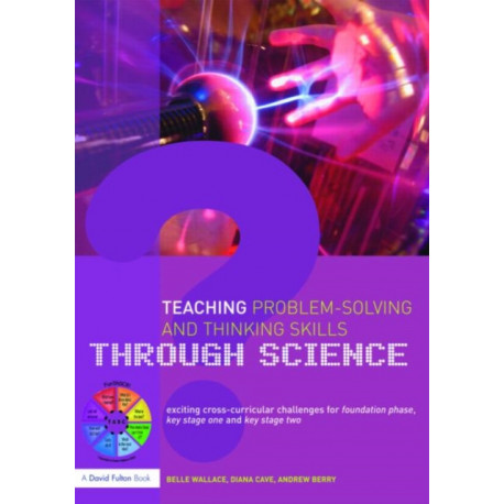Teaching Problem-Solving and Thinking Skills through Science: Exciting Cross-Curricular Challenges for Foundation Phase, Key Stage One and Key Stage Two