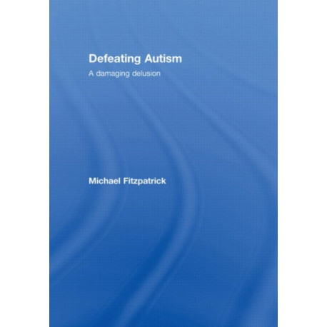 Defeating Autism: A Damaging Delusion