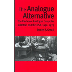 The Analogue Alternative: The Electronic Analogue Computer in Britain and the USA, 1930-1975
