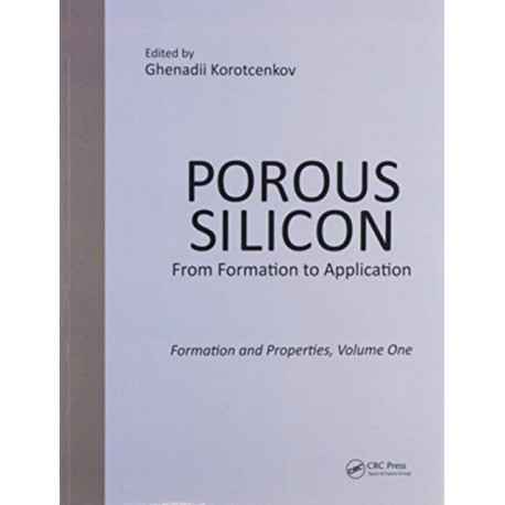 Porous Silicon: From Formation to Application: Formation and Properties, Volume One