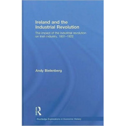 Ireland and the Industrial Revolution: The impact of the industrial revolution on Irish industry, 1801-1922