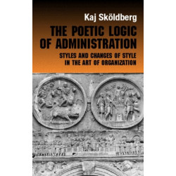 The Poetic Logic of Administration: Styles and Changes of Style in the Art of Organizing